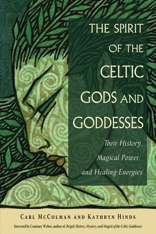 The Spirit of the Celtic Gods and Goddesses: Their History, Magickal Power, and Healing Energies by Carl McColman and Kathryn Hinds