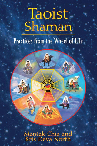 Taoist Shaman: Practices from the Wheel of Life by Mantak Chia and Kris Deva North